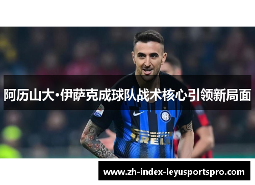 阿历山大·伊萨克成球队战术核心引领新局面